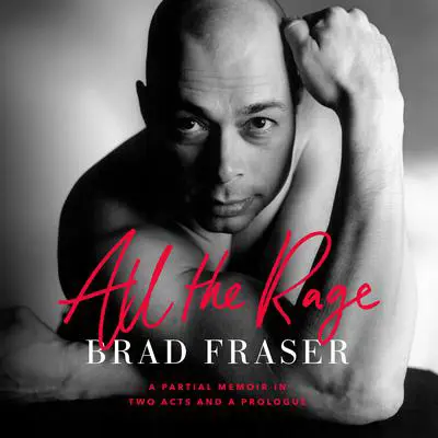 All the Rage: A Partial Memoir in Two Acts and a Prologue Audibook, by Brad Fraser