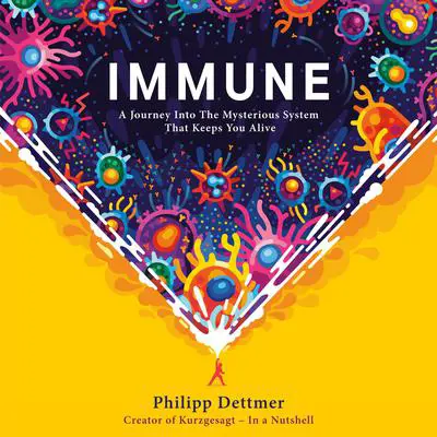 Immune: A Journey into the Mysterious System That Keeps You Alive Audibook, by Philipp Dettmer