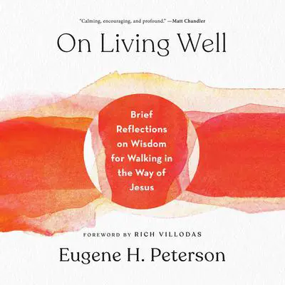 On Living Well: Brief Reflections on Wisdom for Walking in the Way of Jesus Audibook, by Eugene H. Peterson
