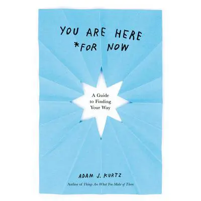 You Are Here (For Now): A Guide to Finding Your Way Audibook, by Adam J. Kurtz
