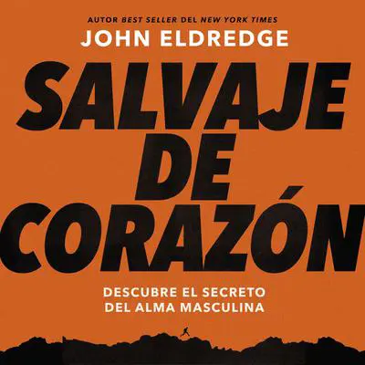Salvaje de corazón, Edición ampliada: Descubramos el secreto del alma masculina Audibook, by John Eldredge