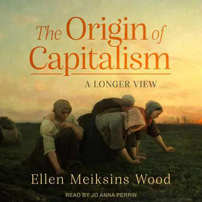 The Origin of Capitalism: A Longer View Audibook, by Ellen Meiksins Wood