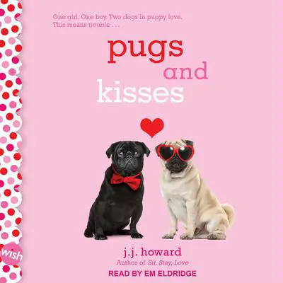 Pugs and Kisses: A Wish Novel Audibook, by J.J. Howard