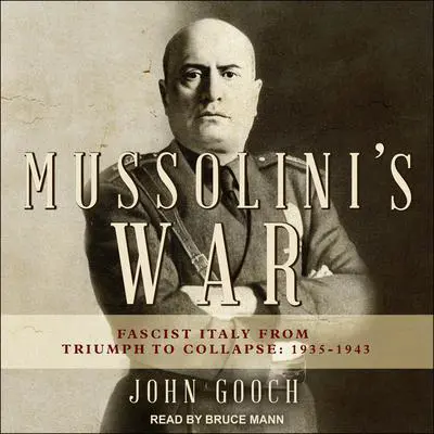 Mussolini's War: Fascist Italy from Triumph to Collapse: 1935-1943 Audibook, by John Gooch