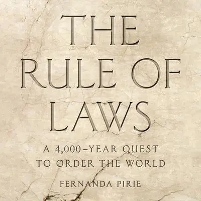 The Rule of Laws: A 4,000-Year Quest to Order the World Audibook, by Fernanda Pirie