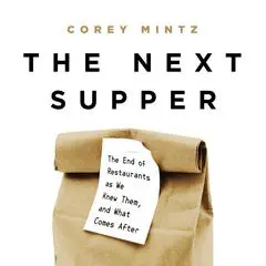 The Next Supper: The End of Restaurants as We Knew Them, and What Comes After Audibook, by Corey Mintz
