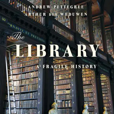 The Library: A Fragile History Audibook, by Andrew Pettegree