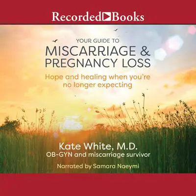 Your Guide to Miscarriage and Pregnancy Loss: Hope and Healing When You're No Longer Expecting Audibook, by Kate White