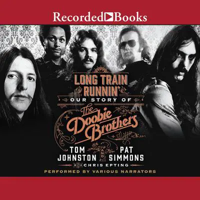 Long Train Runnin': Our Story of the Doobie Brothers Audibook, by Tom Johnston