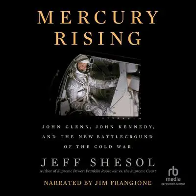 Mercury Rising: John Glenn, John Kennedy, and the New Battleground of the Cold War Audibook, by Jeff Shesol