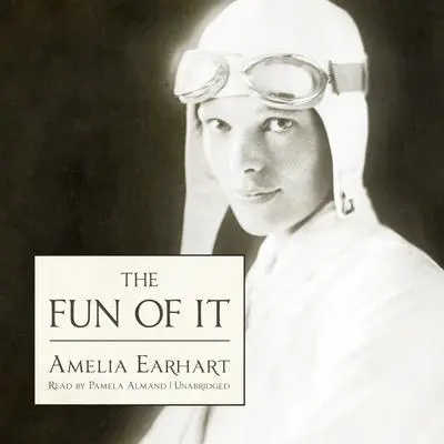 The Fun of It: Random Records of My Own Flying and of Women in Aviation Audibook, by Amelia Earhart