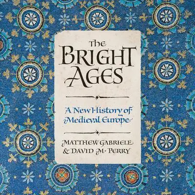 The Bright Ages: A New History of Medieval Europe Audibook, by David M. Perry