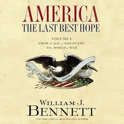 America: The Last Best Hope (Volume I): From the Age of Discovery to a World at War Audibook, by William J. Bennett