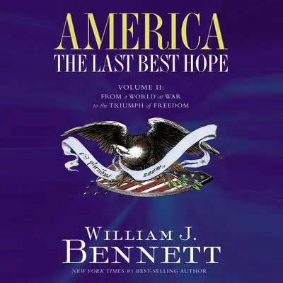 America: The Last Best Hope (Volume II): From a World at War to the Triumph of Freedom Audibook, by William J. Bennett