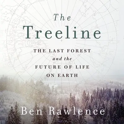 The Treeline: The Last Forest and the Future of Life on Earth Audibook, by Ben Rawlence