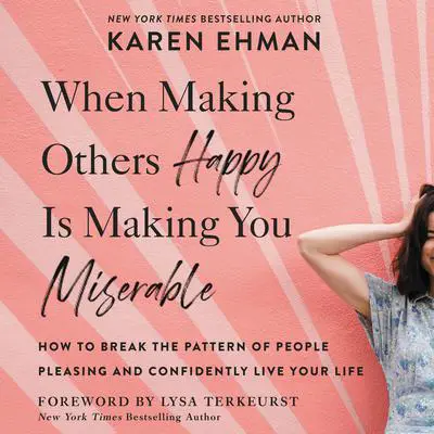 When Making Others Happy Is Making You Miserable: How to Break the Pattern of People Pleasing and Confidently Live Your Life Audibook, by Karen Ehman