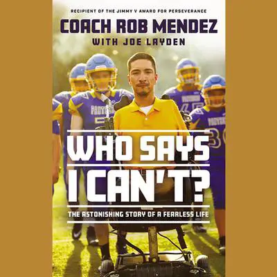 Who Says I Can't: The Astonishing Story of a Fearless Life Audibook, by Rob Mendez