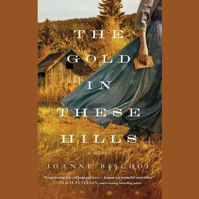 The Gold in These Hills Audibook, by Joanne Bischof