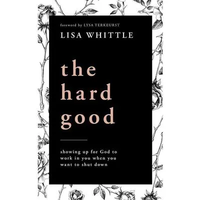 The Hard Good: Showing Up for God to Work in You When You Want to Shut Down Audibook, by Lisa Whittle