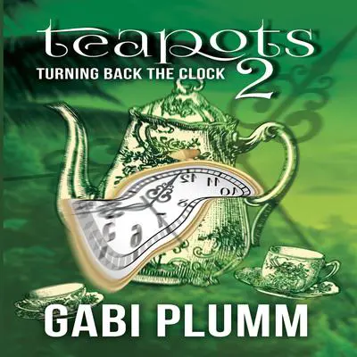 Teapots 2: Turning Back the Clock  Audibook, by Gabi Plumm