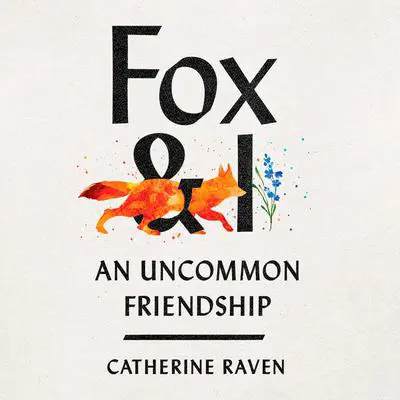 Fox and I: An Uncommon Friendship Audibook, by Catherine Raven