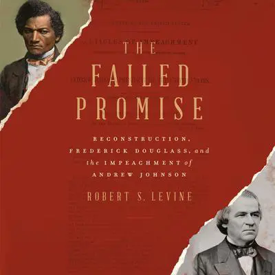 The Failed Promise: Reconstruction, Frederick Douglass, and the Impeachment of Andrew Johnson Audibook, by Robert S. Levine
