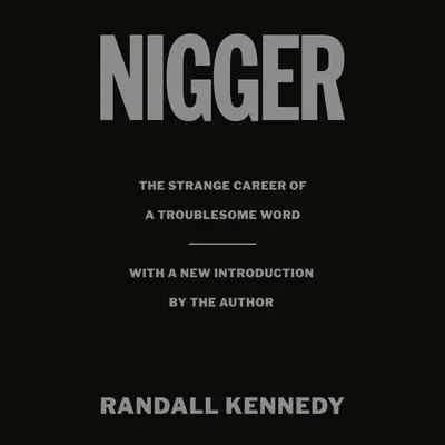 Nigger: The Strange Career of a Troublesome Word  - with a New Introduction by the Author Audibook, by Randall Kennedy