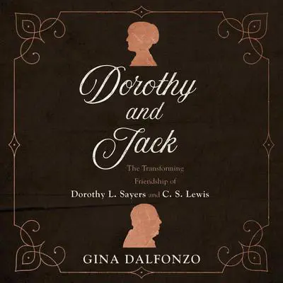 Dorothy and Jack: The Transforming Friendship of Dorothy L. Sayers and C.S. Lewis Audibook, by Gina Dalfonzo