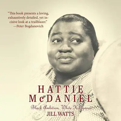 Hattie McDaniel: Black Ambition, White Hollywood Audibook, by Jill Watts
