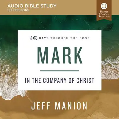 Mark: Audio Bible Studies: In the Company of Christ Audibook, by Jeff Manion