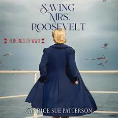 Saving Mrs. Roosevelt: WWII Heroines Audibook, by Candice Sue Patterson