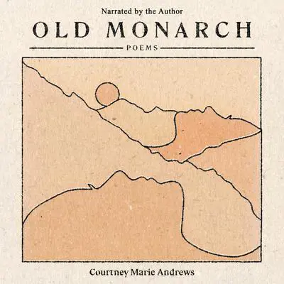 Old Monarch: Poems Audibook, by Courtney Marie Andrews