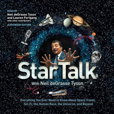 StarTalk: Everything You Ever Need to Know about Space Travel, Sci-Fi, the Human Race, the Universe, and Beyond Audibook, by Neil deGrasse Tyson