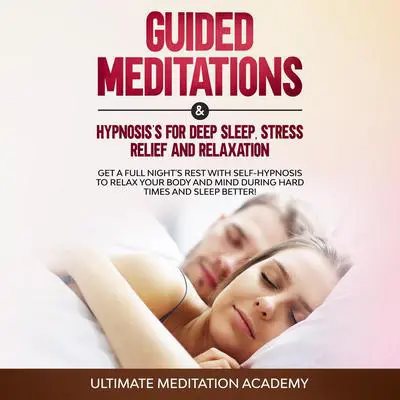 Guided Meditations & Hypnosis’s for Deep Sleep, Stress Relief and Relaxation Audibook, by Ultimate Meditation Academy