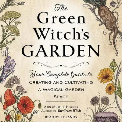 The Green Witch's Garden: Your Complete Guide to Creating and Cultivating a Magical Garden Space Audibook, by Arin Murphy-Hiscock
