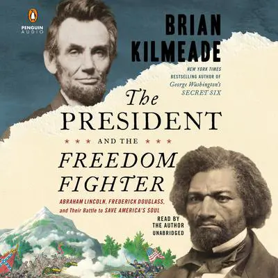 The President and the Freedom Fighter: Abraham Lincoln, Frederick Douglass, and Their Battle to Save America's Soul Audibook, by Brian Kilmeade
