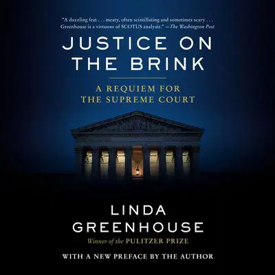 Justice on the Brink: A Requiem for the Supreme Court Audibook, by Linda Greenhouse