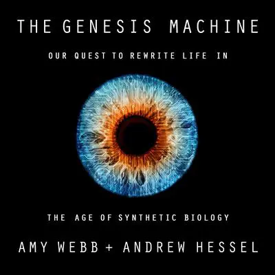 The Genesis Machine: Our Quest to Rewrite Life in the Age of Synthetic Biology Audibook, by Amy Webb