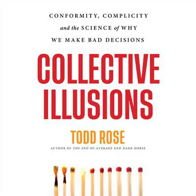 Collective Illusions: Conformity, Complicity, and the Science of Why We Make Bad Decisions Audibook, by Todd Rose