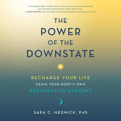 The Power of the Downstate: Recharge Your Life Using Your Body's Own Restorative Systems Audibook, by Sara Mednick
