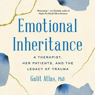 Emotional Inheritance: A Therapist, Her Patients, and the Legacy of Trauma Audibook, by Galit Atlas
