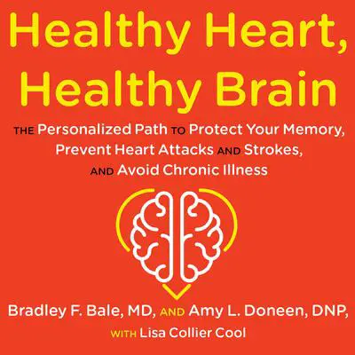 Healthy Heart, Healthy Brain: The Personalized Path to Protect Your Memory, Prevent Heart Attacks and Strokes, and Avoid Chronic Illness Audibook, by Bradley Bale