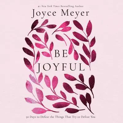 Be Joyful: 50 Days to Defeat the Things that Try to Defeat You Audibook, by Joyce Meyer