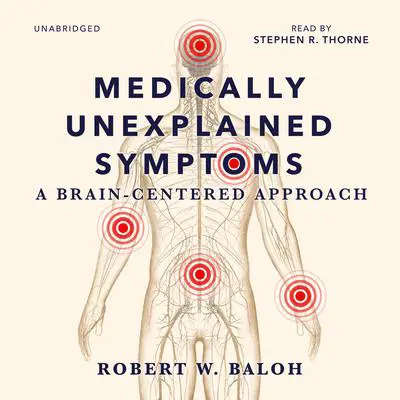 Medically Unexplained Symptoms: A Brain-Centered Approach Audibook, by Robert W. Baloh