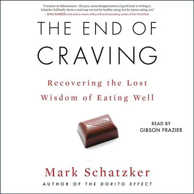 The End of Craving: Recovering the Lost Wisdom of Eating Well Audibook, by Mark Schatzker
