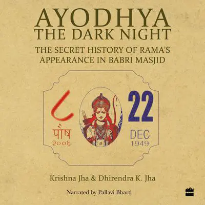 Ayodhya: The Dark Night - The Secret History of Rama's Appearance In Babri Masjid Audibook, by Dhirendra K. Jha