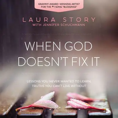 When God Doesn't Fix It: Lessons You Never Wanted to Learn, Truths You Can't Live Without Audibook, by Laura Story