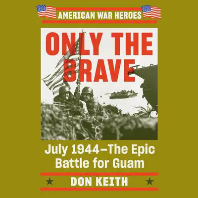 Only the Brave: July 1944--The Epic Battle for Guam Audibook, by Don Keith