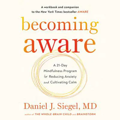 Becoming Aware: A 21-Day Mindfulness Program for Reducing Anxiety and Cultivating Calm Audibook, by Daniel J. Siegel