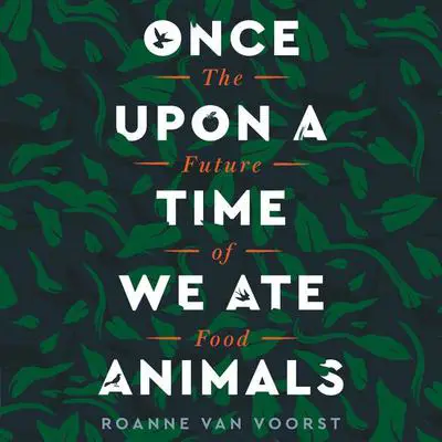 Once Upon a Time We Ate Animals: The Future of Food Audibook, by Roanne van Voorst